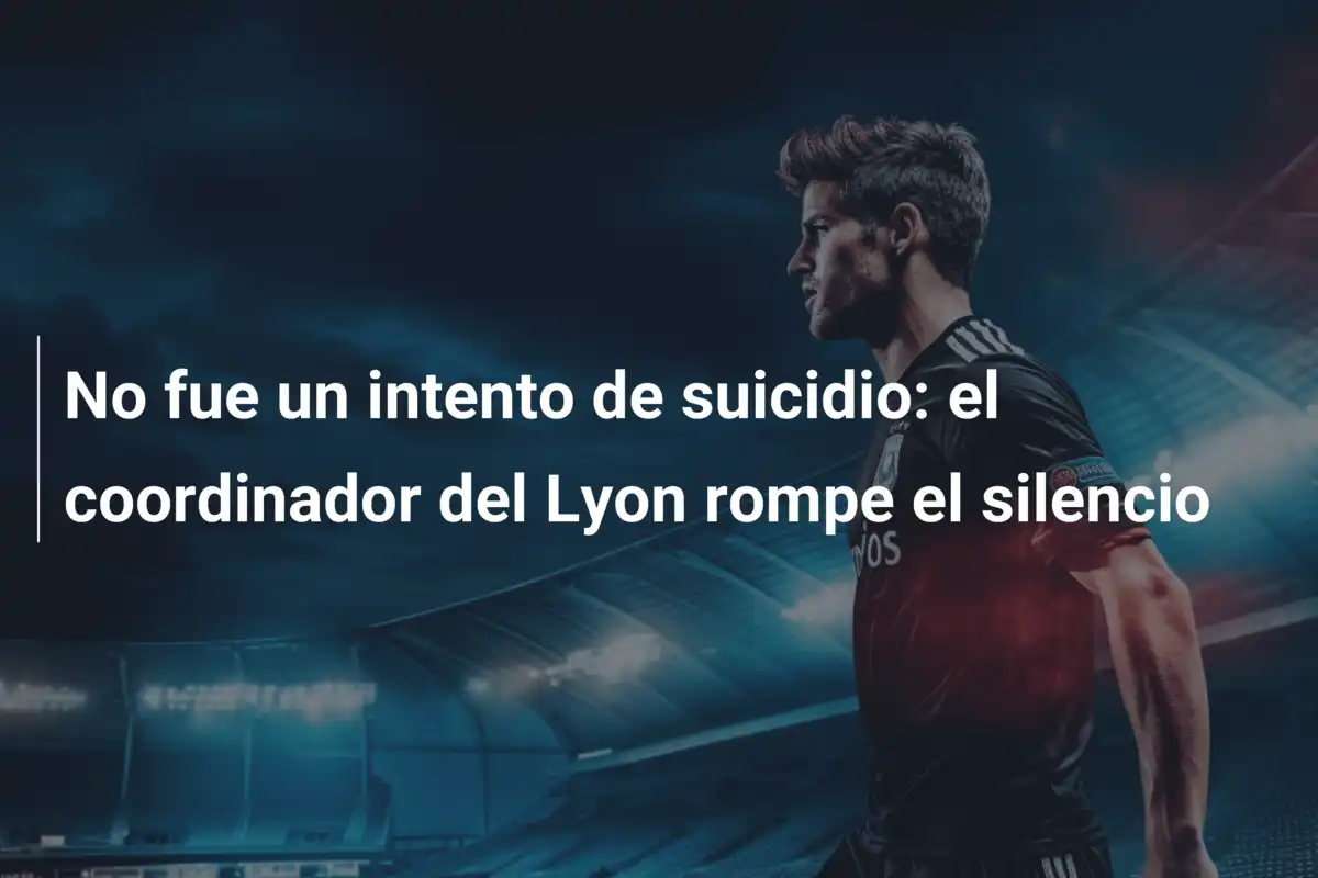 No fue un intento de suicidio: el coordinador del Lyon rompe el silencio