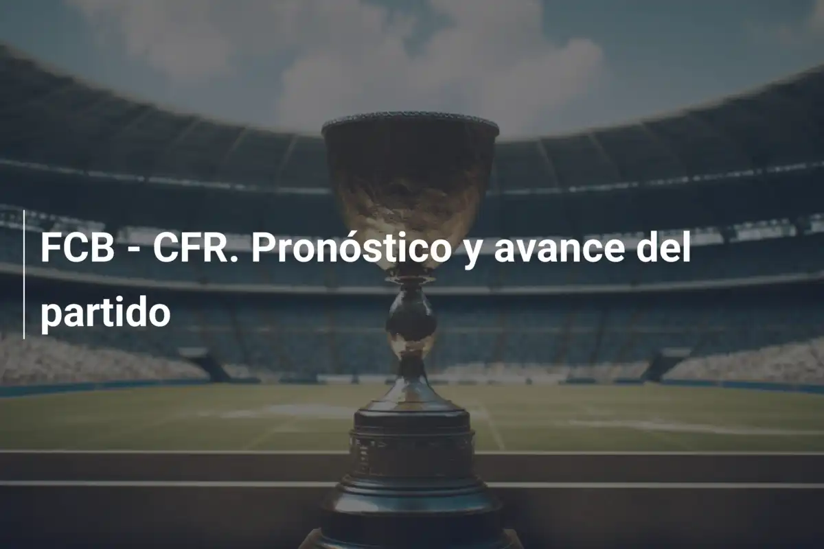 FCB - CFR. Pronóstico y avance del partido
