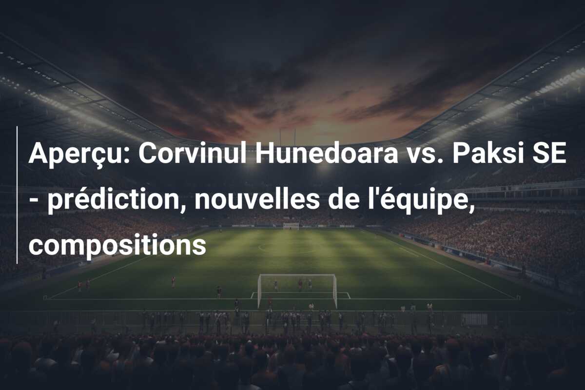 Aperçu: Corvinul Hunedoara vs. Paksi SE – prédiction, nouvelles de l’équipe, compositions