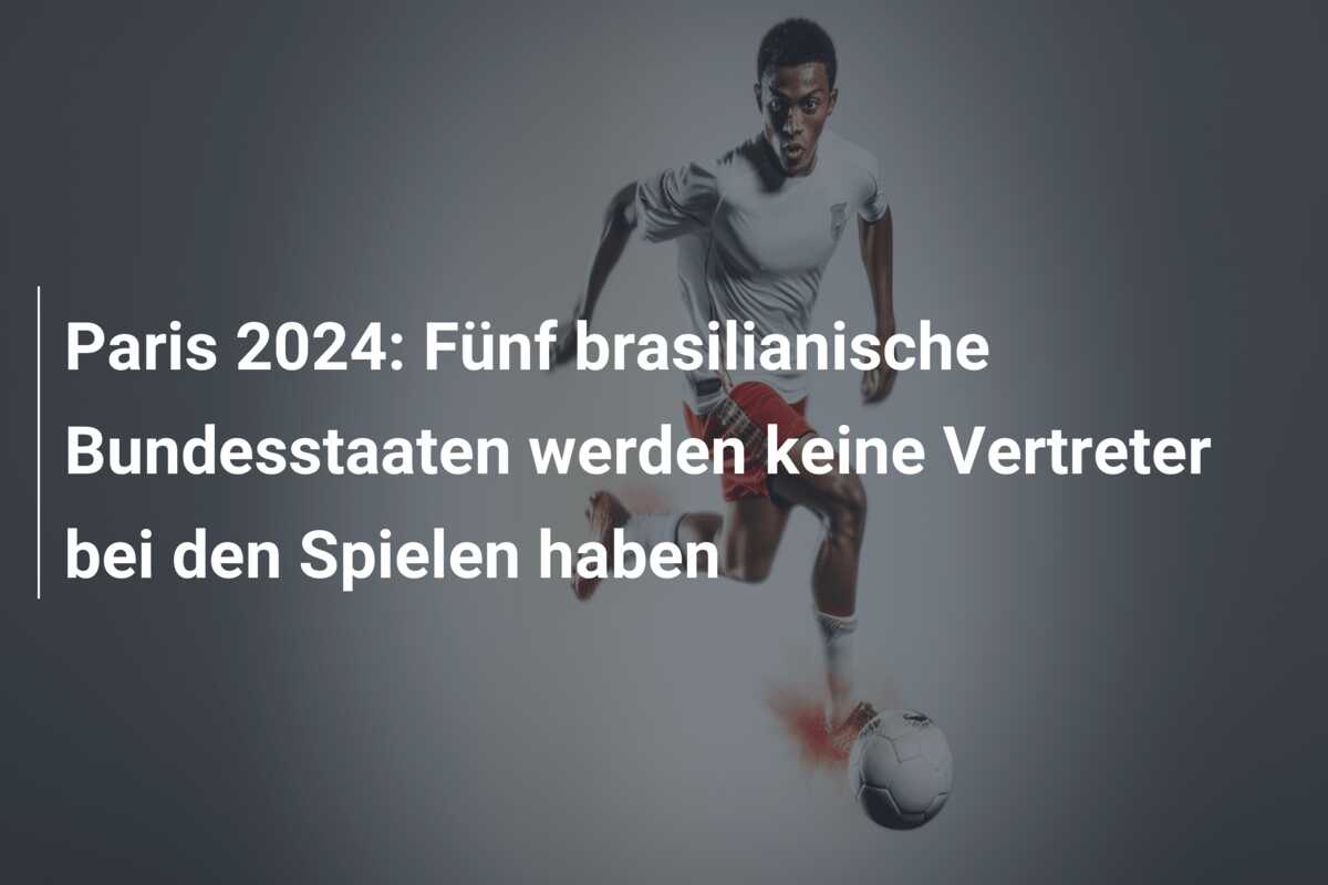 Paris 2024: Fünf brasilianische Bundesstaaten werden keine Vertreter bei den Spielen haben