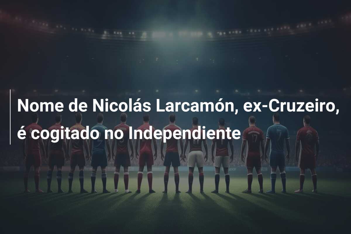 Nome de Nicolás Larcamón, ex-Cruzeiro, é cogitado no Independiente