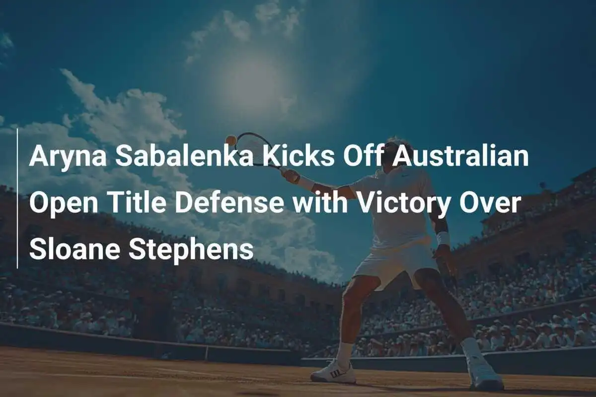 Aryna Sabalenka startet Titelverteidigung bei den Australian Open mit Sieg über Sloane Stephens