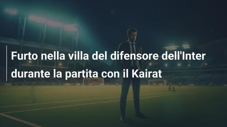 Furto nella villa del difensore dell'Inter durante la partita con il Kairat