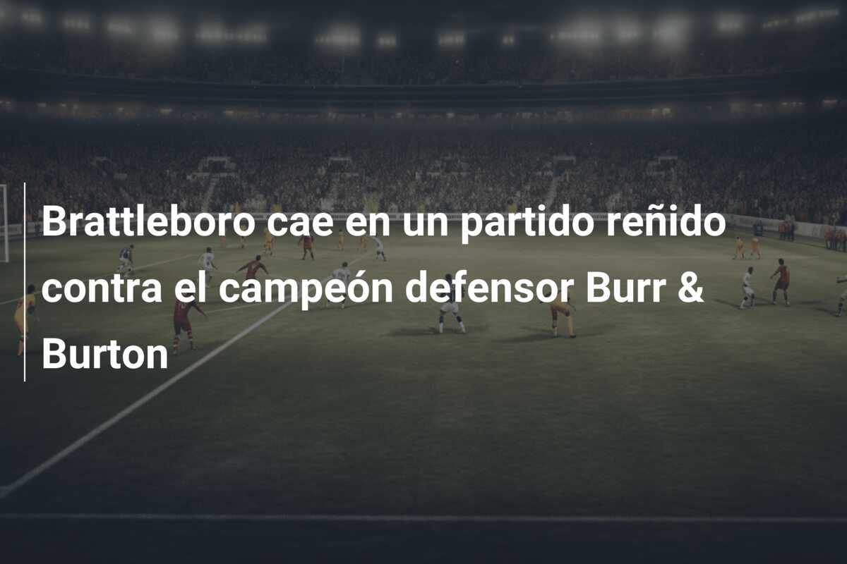 Brattleboro cae en un partido reñido contra el campeón defensor Burr & Burton