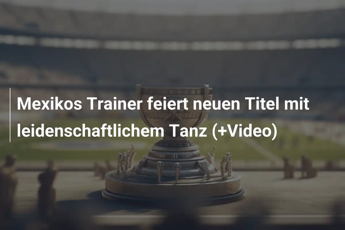 Mexikos Trainer feiert neuen Titel mit leidenschaftlichem Tanz (+Video)