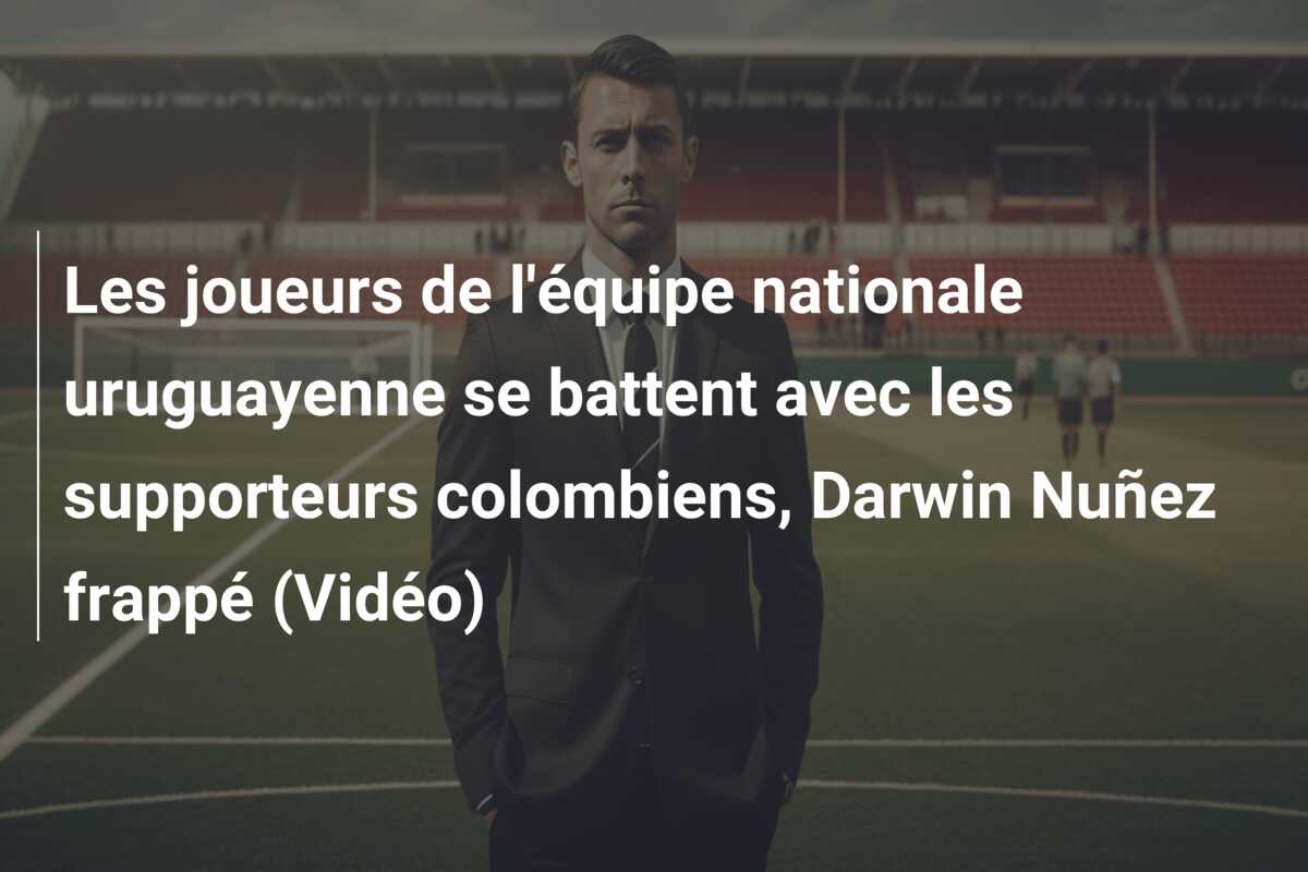 Les joueurs de l’équipe nationale uruguayenne se battent avec les supporteurs colombiens, Darwin Nuñez frappé (Vidéo)