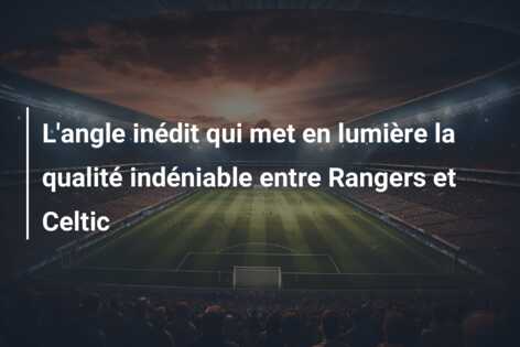 L’angle inédit qui met en lumière la qualité indéniable entre Rangers et Celtic