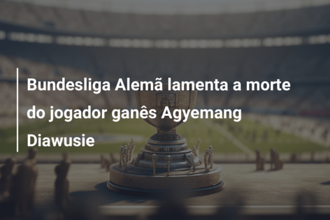 Bundesliga Alemã lamenta a morte do jogador ganês Agyemang Diawusie