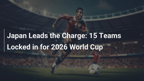 Nhật Bản Dẫn Đầu: 15 Đội Khóa Vé World Cup 2026