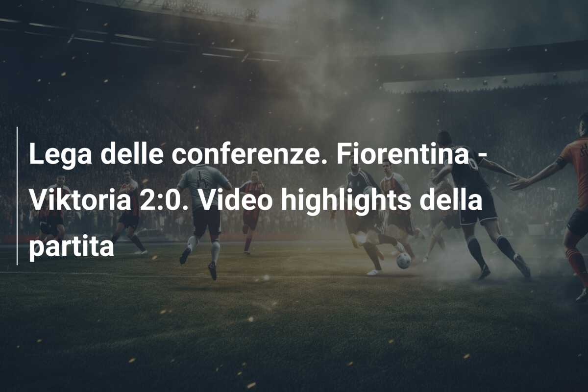 Lega delle conferenze. Fiorentina – Viktoria 2:0. Video highlights della partita