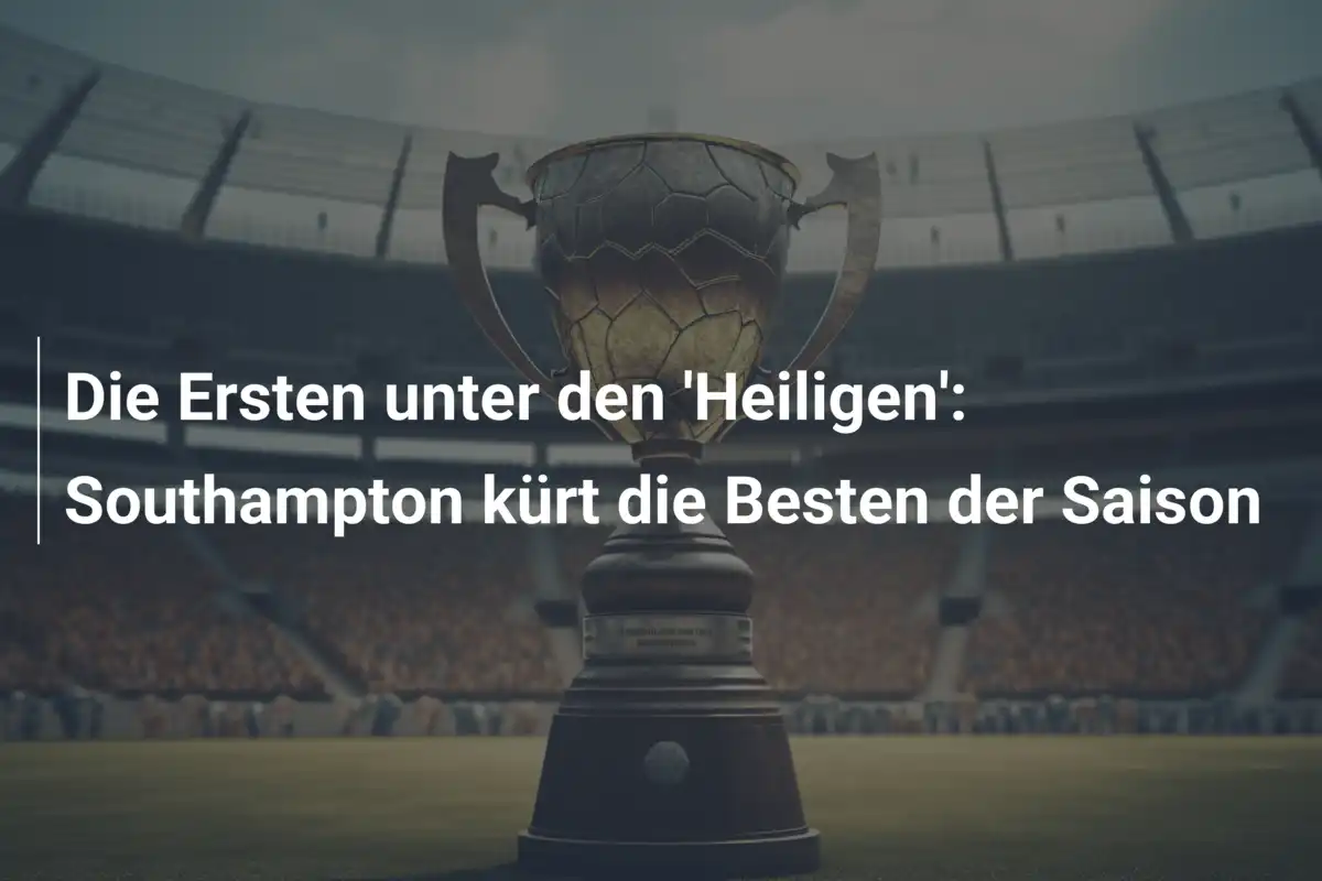 Die Ersten unter den 'Heiligen': Southampton kürt die Besten der Saison