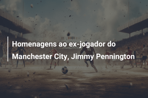 Homenagens ao ex-jogador do Manchester City, Jimmy Pennington