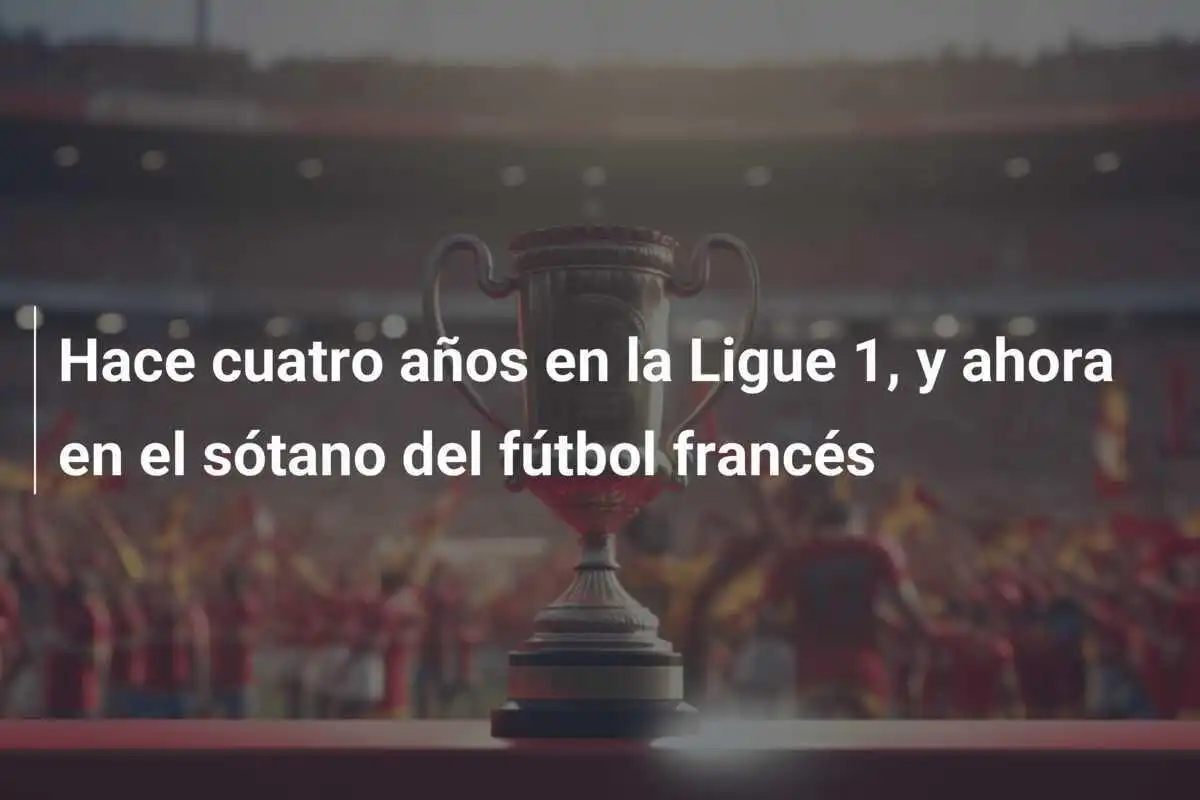 Hace cuatro años en la Ligue 1, y ahora en el sótano del fútbol francés