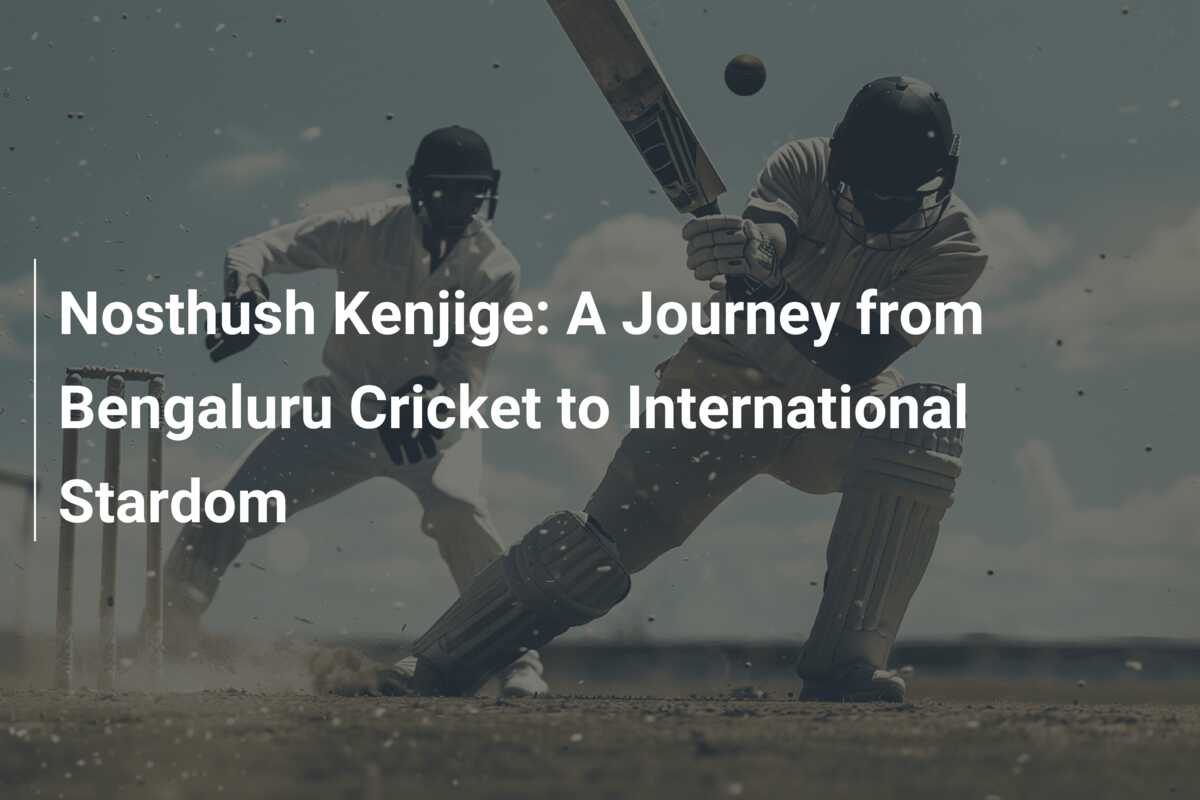 Nosthush Kenjige: A Journey from Bengaluru Cricket to International ...