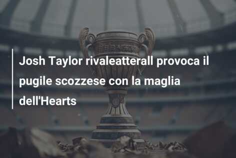 Josh Taylor rivaleatterall provoca il pugile scozzese con la maglia dell’Hearts