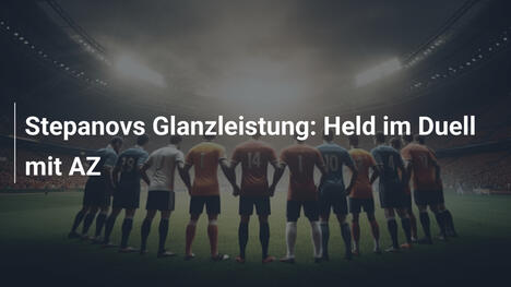 Stepanovs Glanzleistung: Held im Duell mit AZ