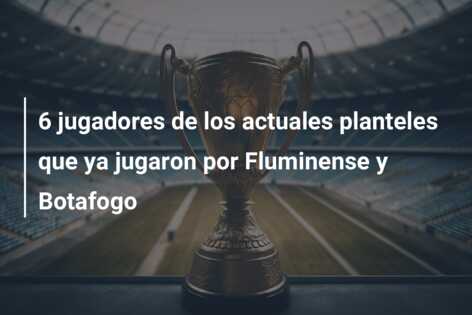 6 jugadores de los actuales planteles que ya jugaron por Fluminense y Botafogo