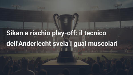 Sikan a rischio play-off: il tecnico dell'Anderlecht svela i guai muscolari