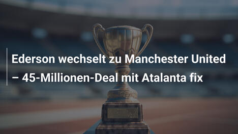 Ederson wechselt zu Manchester United – 45-Millionen-Deal mit Atalanta fix