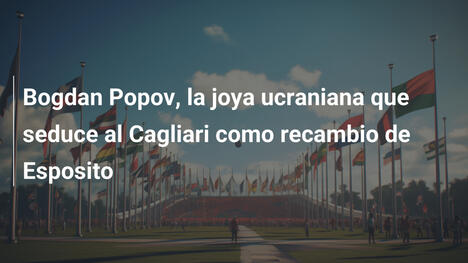 Bogdan Popov, la joya ucraniana que seduce al Cagliari como recambio de Esposito