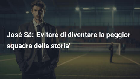 José Sá: 'Evitare di diventare la peggior squadra della storia'