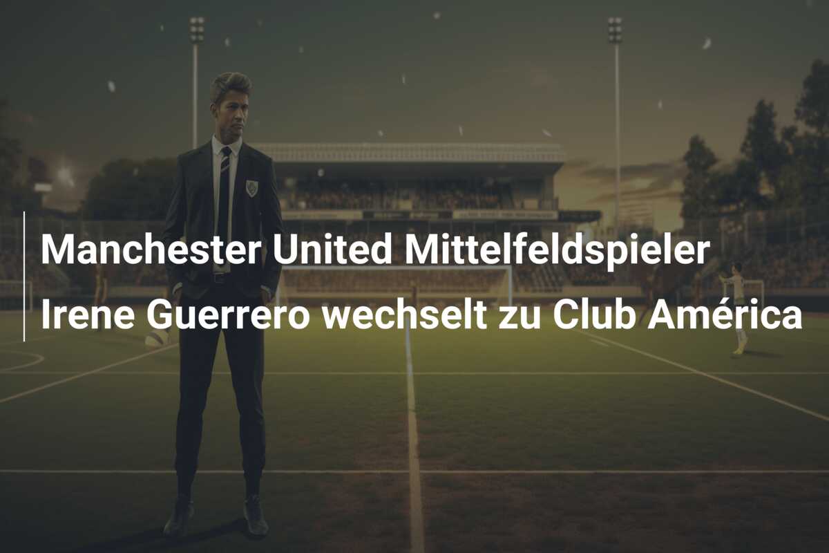 Manchester United Mittelfeldspieler Irene Guerrero wechselt zu Club América