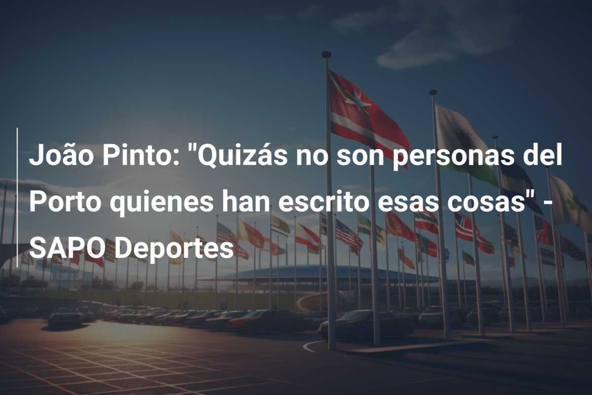 João Pinto: "Quizás no son personas del Porto quienes han escrito esas cosas" - SAPO Deportes