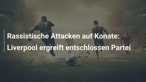 Rassistische Attacken auf Konate: Liverpool ergreift entschlossen Partei