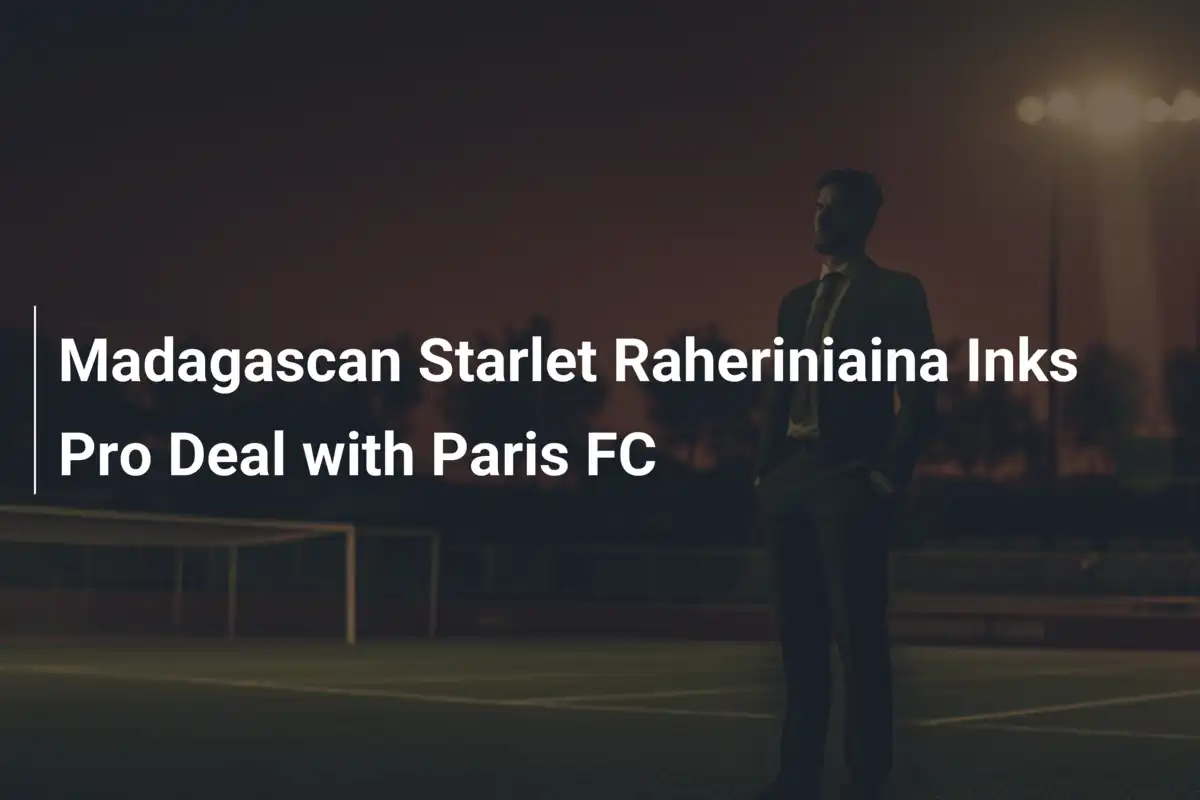 Raheriniaina, Stella del Madagascar, Firma con il Paris FC