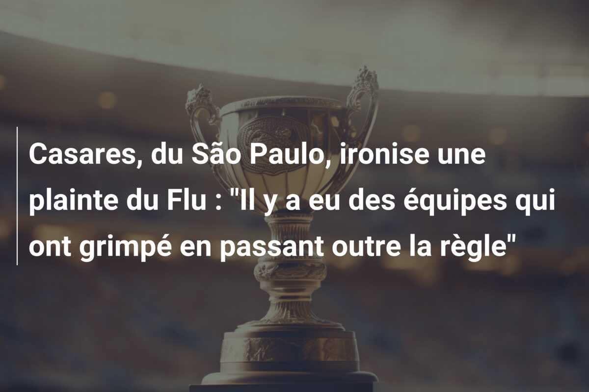 Casares, du São Paulo, ironise une plainte du Flu : "Il y a eu des équipes qui ont grimpé en passant outre la règle"