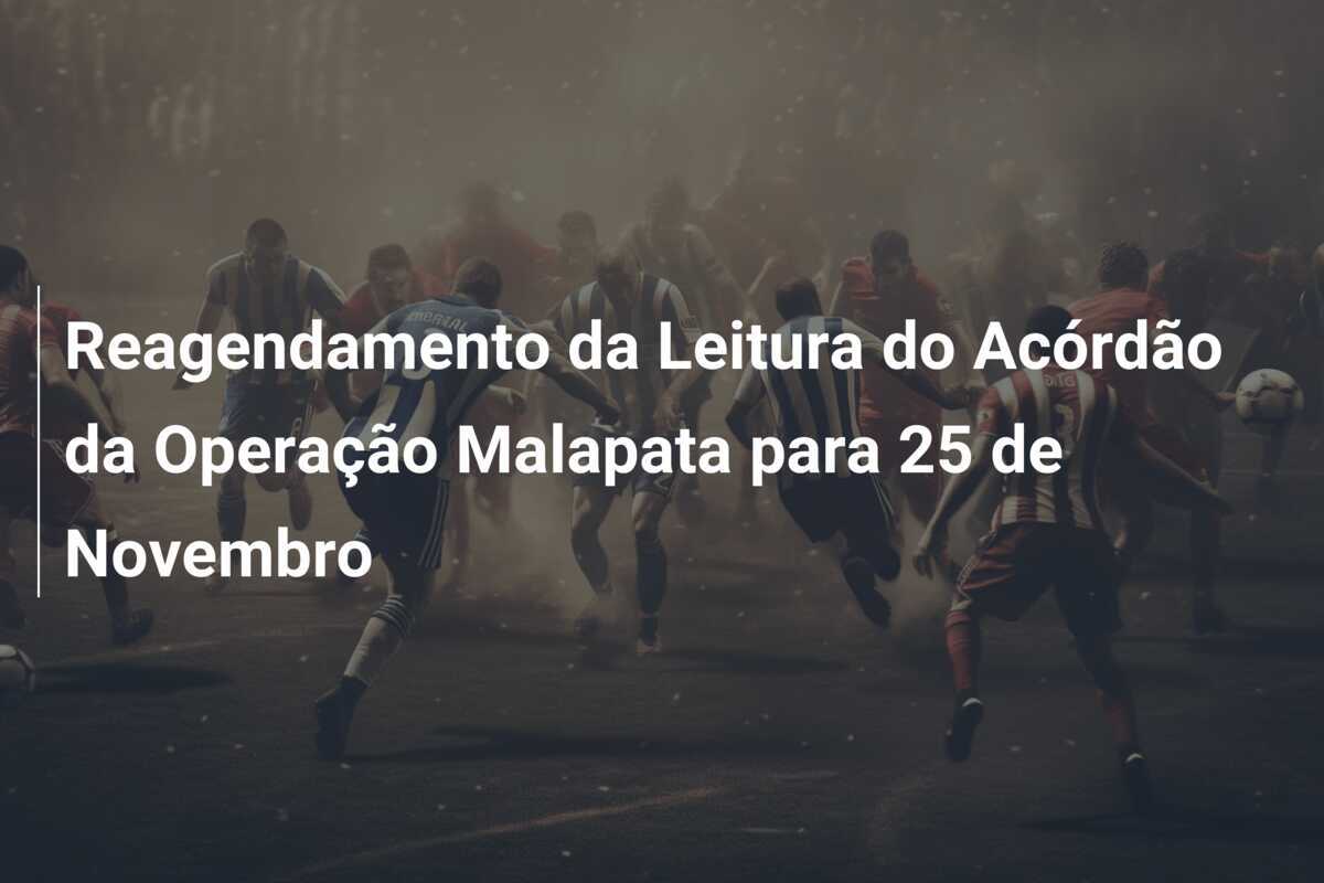 Reagendamento da Leitura do Acórdão da Operação Malapata para 25 de Novembro