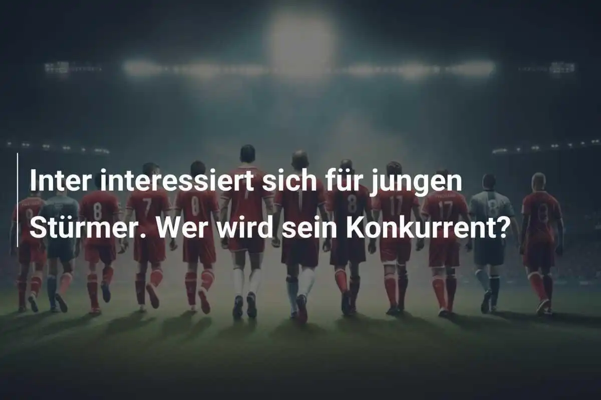 Inter interessiert sich für jungen Stürmer. Wer wird sein Konkurrent?