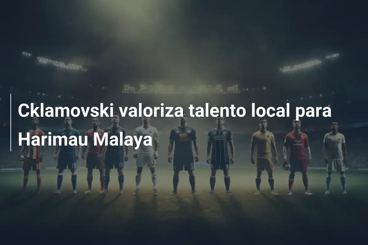 Cklamovski valoriza talento local para Harimau Malaya