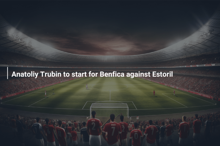 Anatoliy Trubin to start for Benfica against Estoril