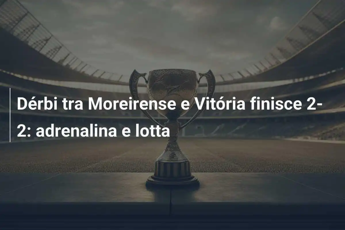 Dérbi tra Moreirense e Vitória finisce 2-2: adrenalina e lotta