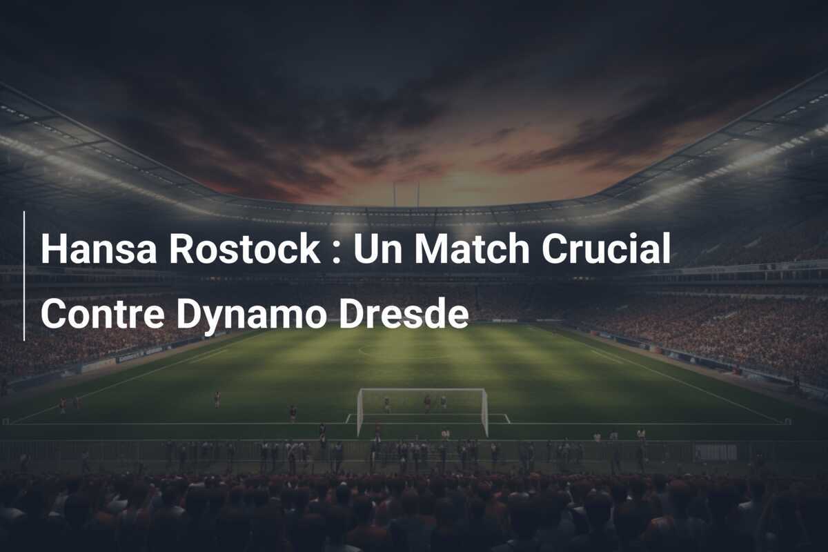 Hansa Rostock : Un Match Crucial Contre Dynamo Dresde