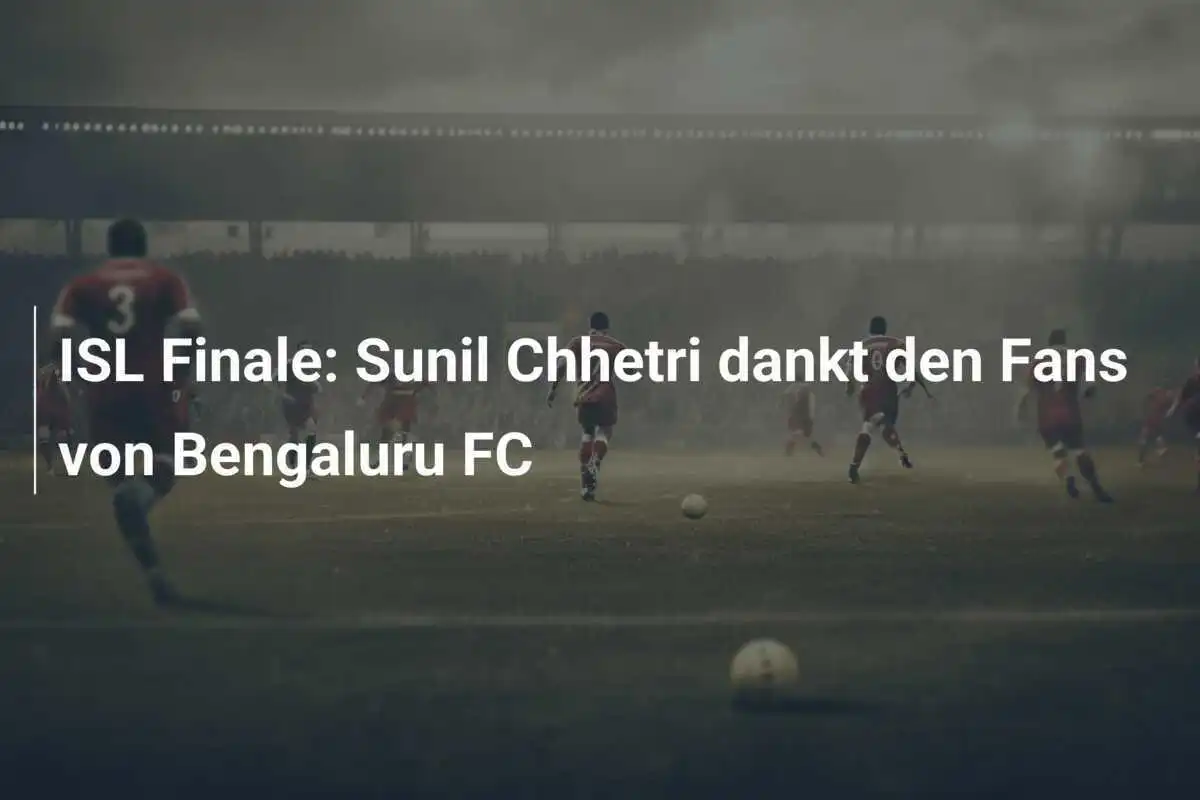 ISL Finale: Sunil Chhetri dankt den Fans von Bengaluru FC