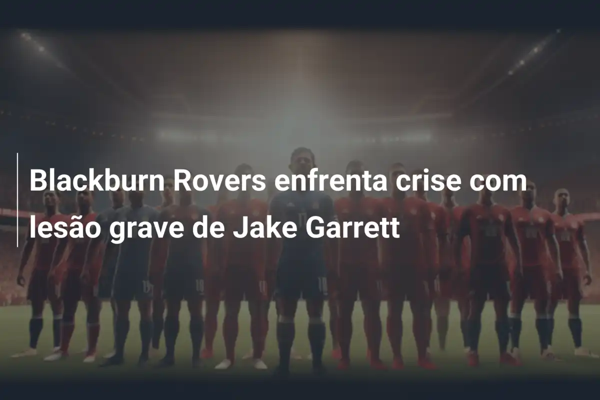 Blackburn Rovers enfrenta crise com lesão grave de Jake Garrett