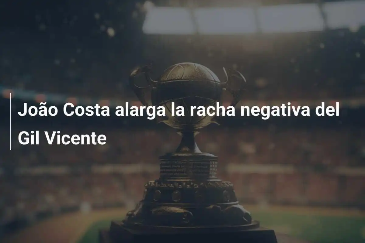 João Costa alarga la racha negativa del Gil Vicente