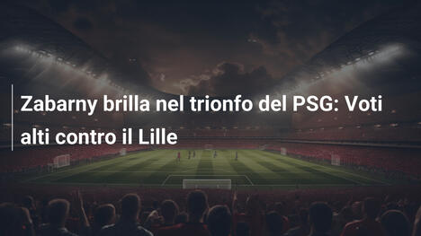 Zabarny brilla nel trionfo del PSG: Voti alti contro il Lille