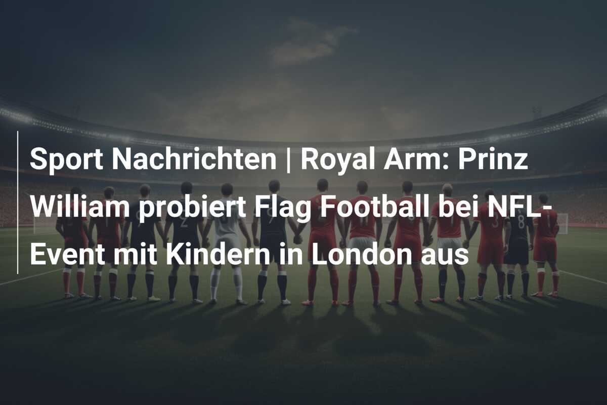 Sport Nachrichten | Royal Arm: Prinz William probiert Flag Football bei NFL-Event mit Kindern in London aus