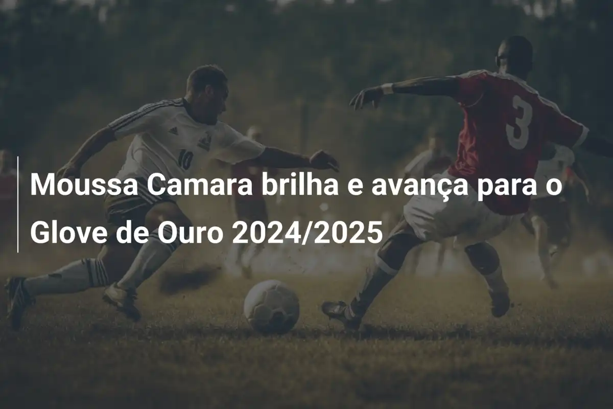 Moussa Camara brilha e avança para o Glove de Ouro 2024/2025