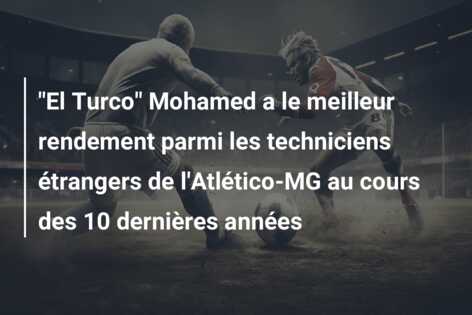“El Turco” Mohamed a le meilleur rendement parmi les techniciens étrangers de l’Atlético-MG au cours des 10 dernières années