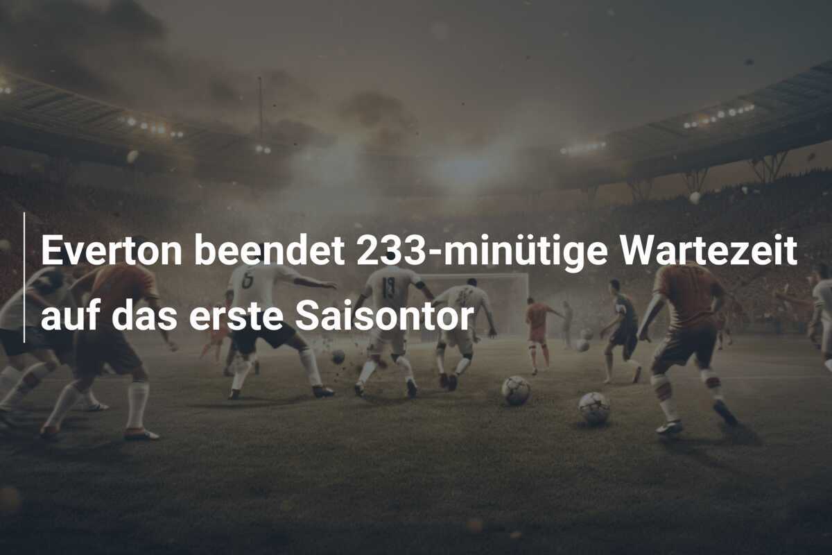 Everton beendet 233-minütige Wartezeit auf das erste Saisontor