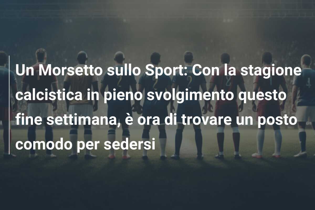Un Morsetto sullo Sport: Con la stagione calcistica in pieno svolgimento questo fine settimana, è ora di trovare un posto comodo per sedersi