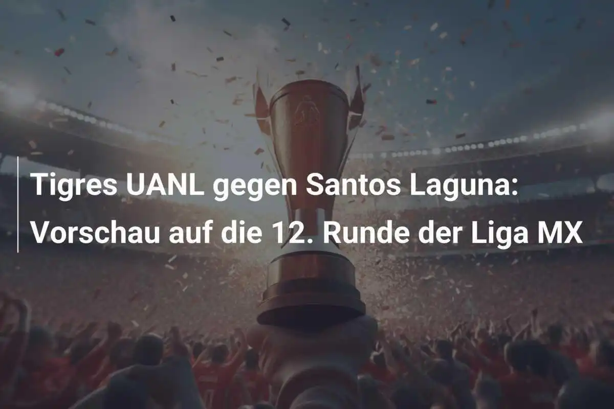 Tigres UANL gegen Santos Laguna: Vorschau auf die 12. Runde der Liga MX