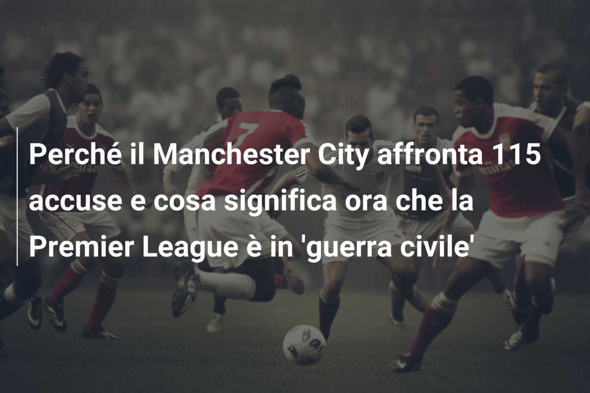 Perché il Manchester City affronta 115 accuse e cosa significa ora che la Premier League è in 'guerra civile'