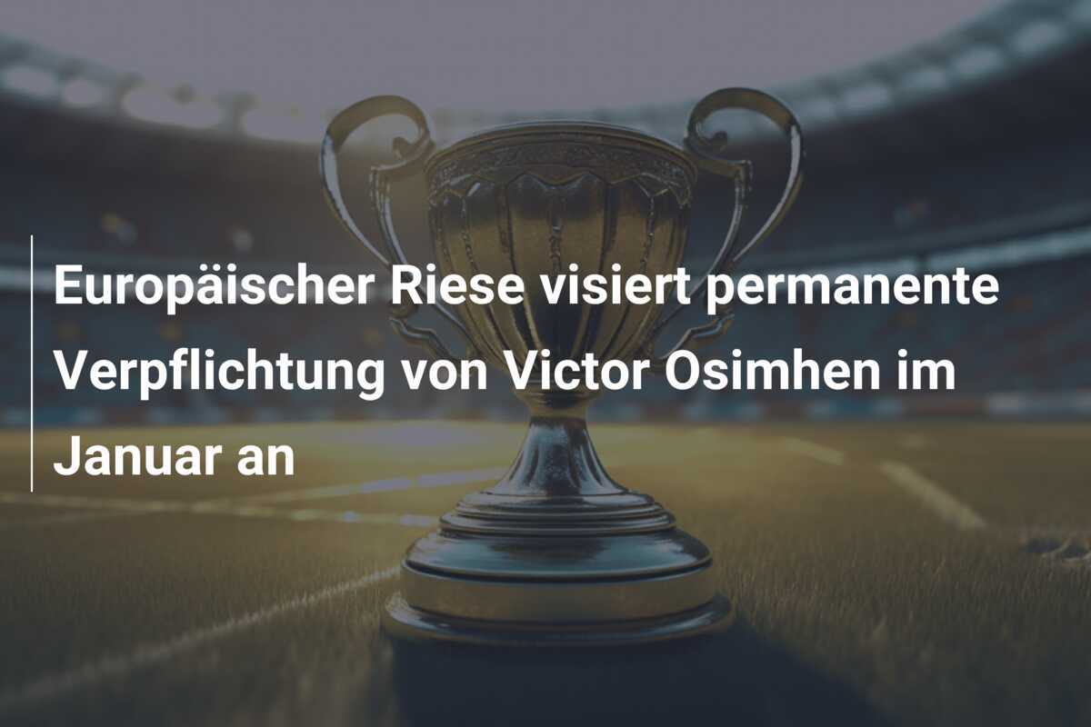 Europäischer Riese visiert permanente Verpflichtung von Victor Osimhen im Januar an