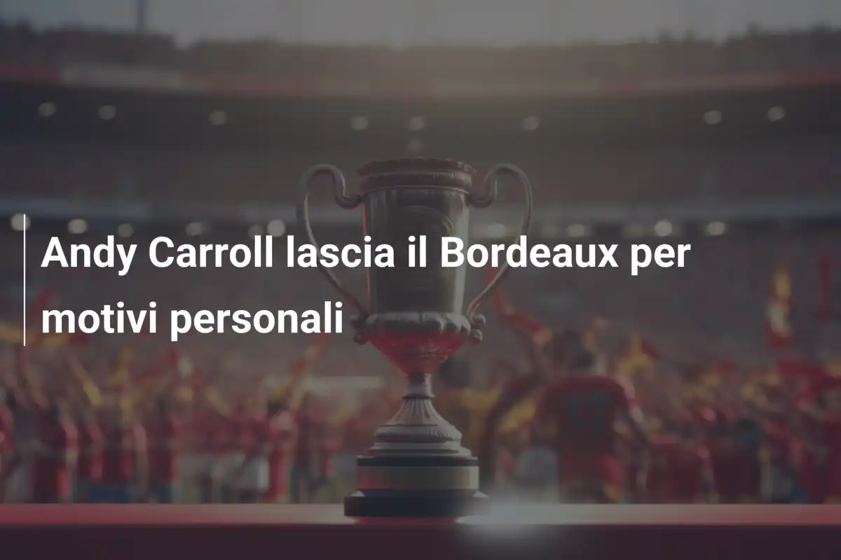 Andy Carroll lascia il Bordeaux per motivi personali