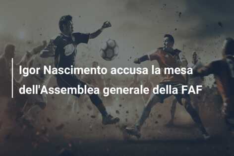 Igor Nascimento accusa la mesa dell’Assemblea generale della FAF